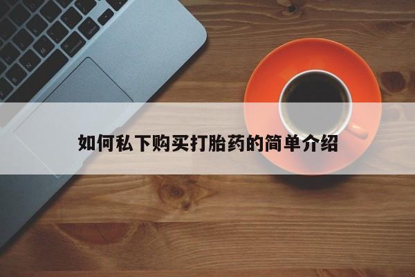 缅甸私人打胎药哪里有售如何私下购买打胎药的简单介绍