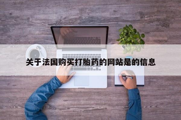 缅甸私人打胎药哪里有售关于法国购买打胎药的网站是的信息