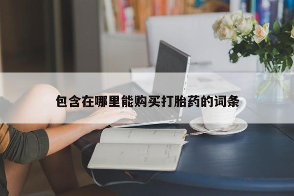 缅甸私人打胎药哪里有售包含在哪里能购买打胎药的词条