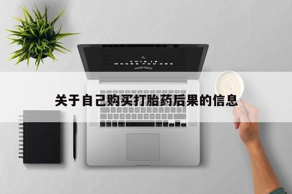 缅甸私人打胎药哪里有售关于自己购买打胎药后果的信息