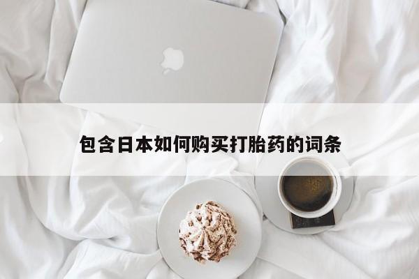 缅甸私人打胎药哪里有售包含日本如何购买打胎药的词条