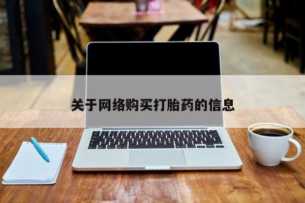 缅甸私人打胎药哪里有售关于网络购买打胎药的信息
