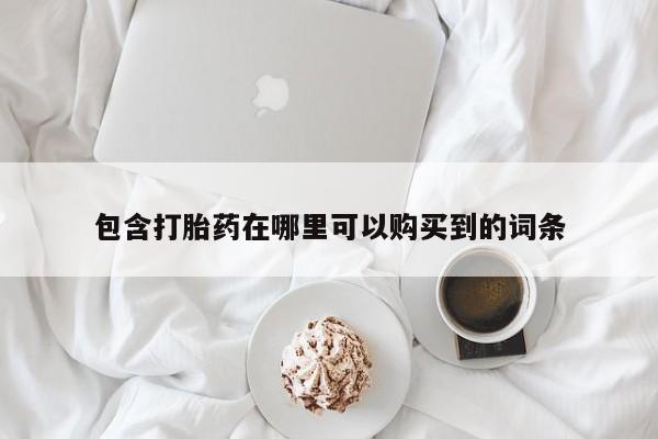 缅甸私人打胎药哪里有售包含打胎药在哪里可以购买到的词条