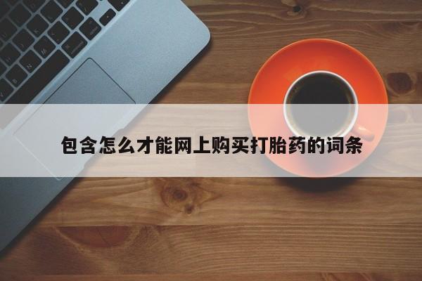 缅甸私人打胎药哪里有售包含怎么才能网上购买打胎药的词条