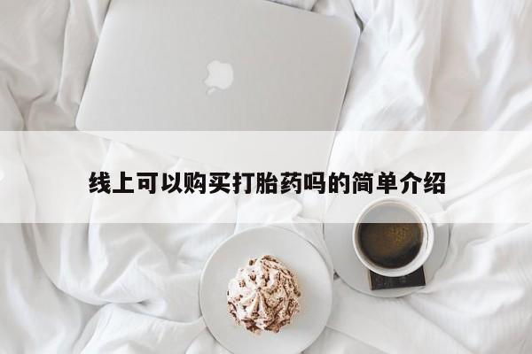 缅甸私人打胎药哪里有售线上可以购买打胎药吗的简单介绍