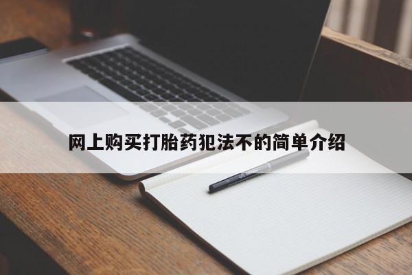 缅甸私人打胎药哪里有售网上购买打胎药犯法不的简单介绍