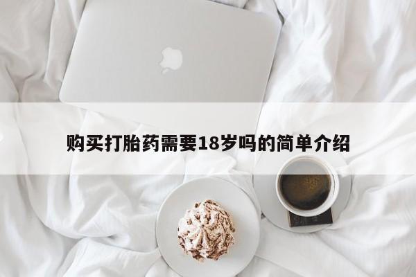 缅甸私人打胎药哪里有售购买打胎药需要18岁吗的简单介绍